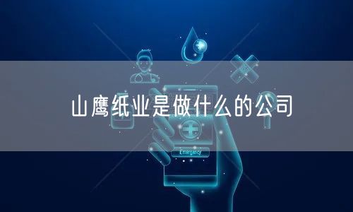 山鹰纸业是做什么的公司