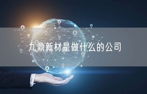 九鼎新材是做什么的公司