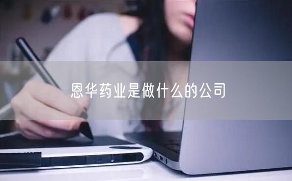 恩华药业是做什么的公司