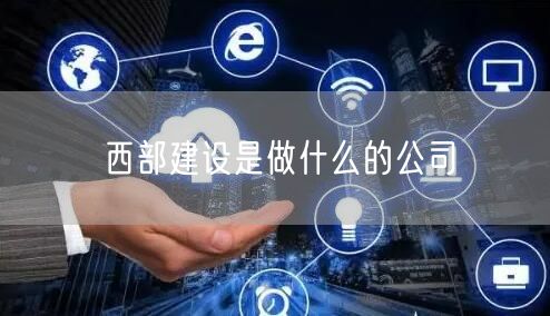 西部建设是做什么的公司