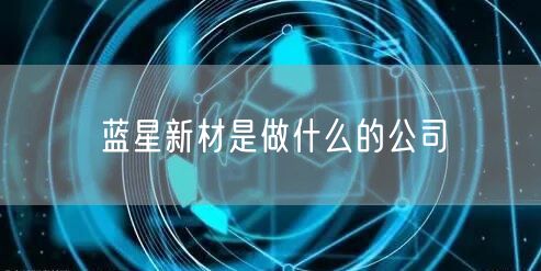 蓝星新材是做什么的公司