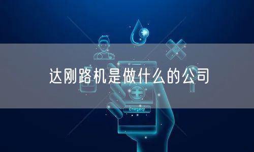 达刚路机是做什么的公司