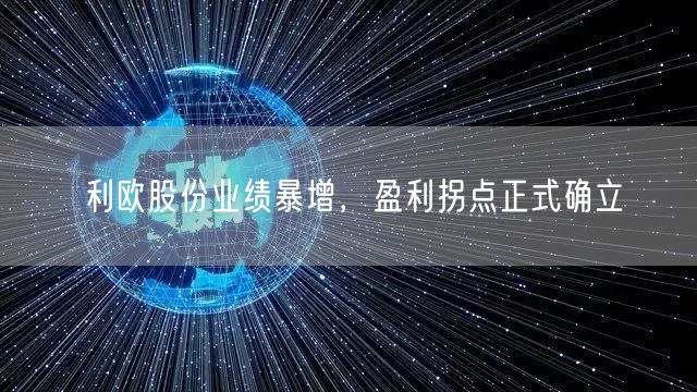 利欧股份业绩暴增，盈利拐点正式确立