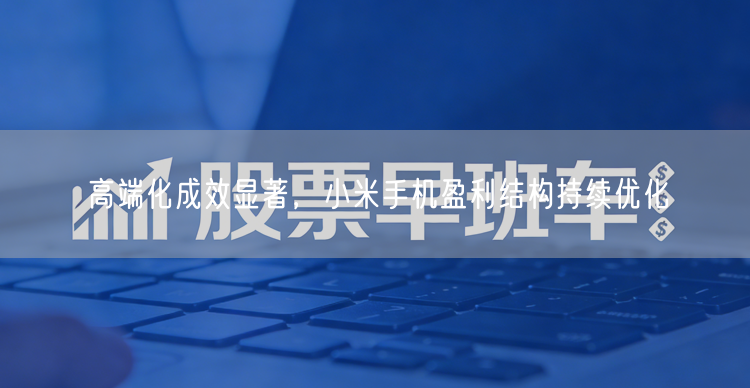 高端化成效显著，小米手机盈利结构持续优化
