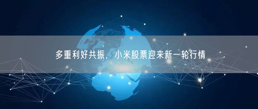 多重利好共振，小米股票迎来新一轮行情