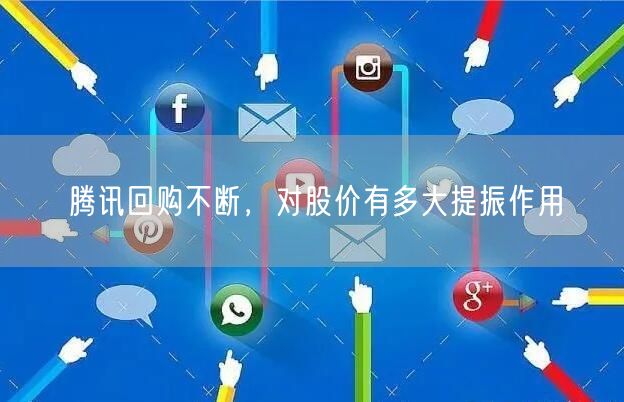 腾讯回购不断，对股价有多大提振作用