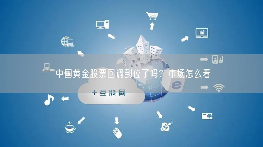 中国黄金股票回调到位了吗？市场怎么看