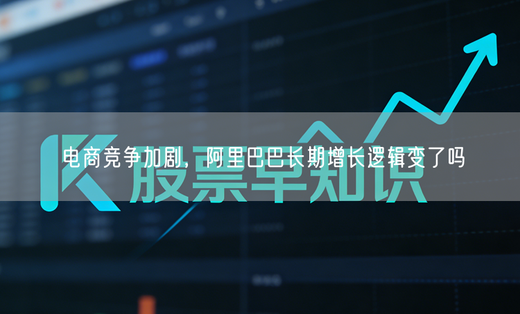 电商竞争加剧，阿里巴巴长期增长逻辑变了吗