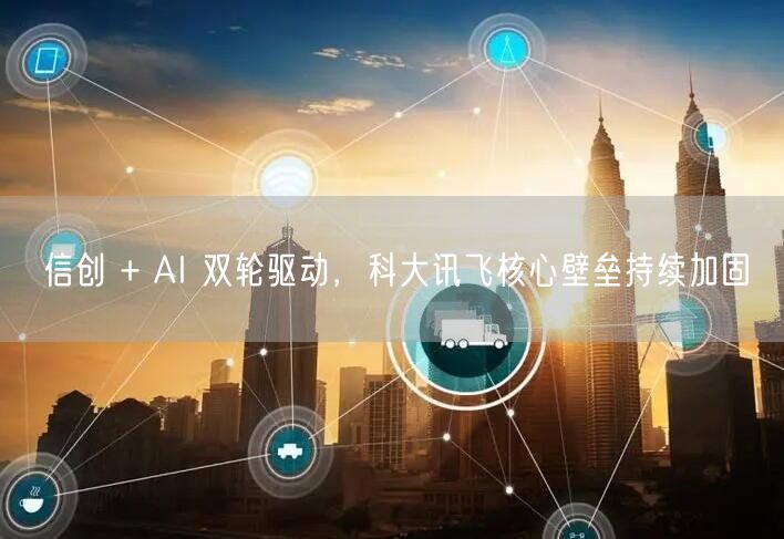 信创 + AI 双轮驱动，科大讯飞核心壁垒持续加固