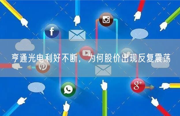 亨通光电利好不断，为何股价出现反复震荡