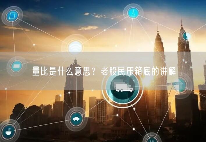 量比是什么意思？老股民压箱底的讲解