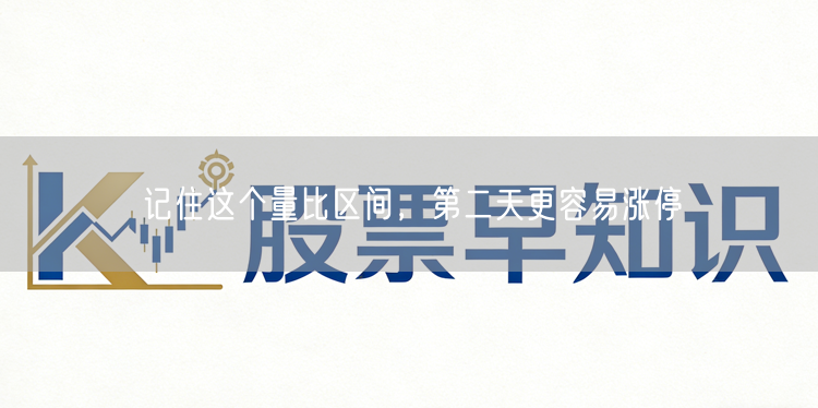 记住这个量比区间，第二天更容易涨停