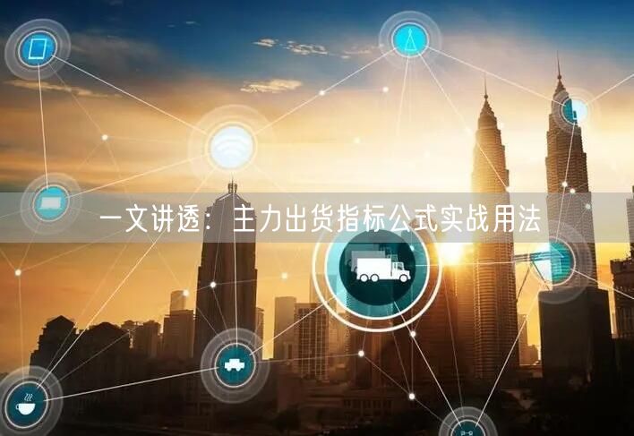 一文讲透：主力出货指标公式实战用法