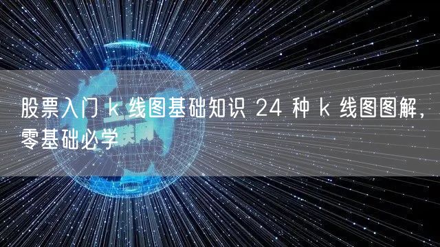 股票入门 k 线图基础知识 24 种 k 线图图解，零基础必学