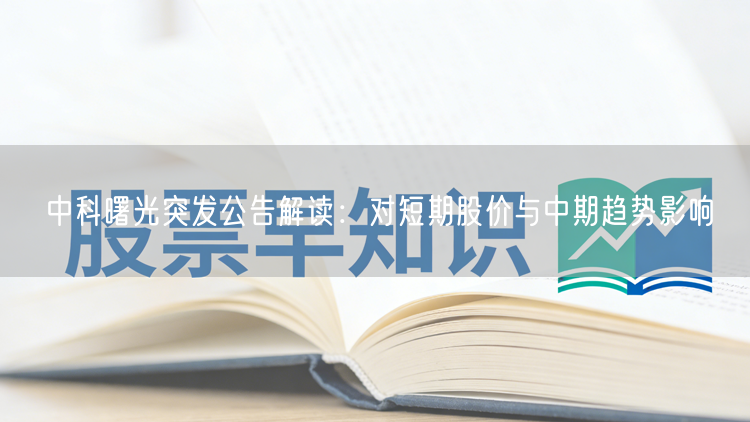 中科曙光突发公告解读：对短期股价与中期趋势影响