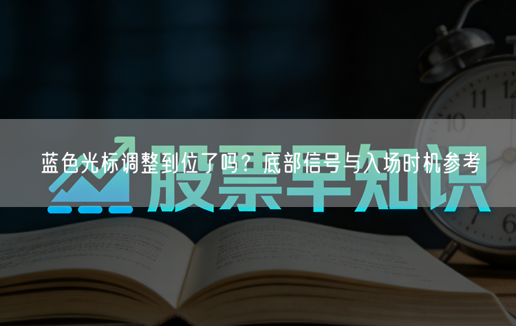 蓝色光标调整到位了吗？底部信号与入场时机参考
