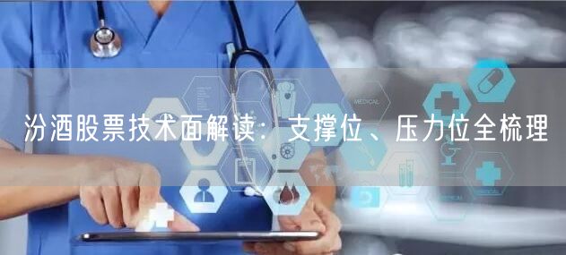 汾酒股票技术面解读：支撑位、压力位全梳理