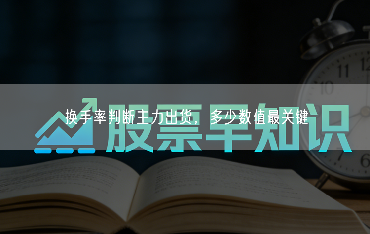 换手率判断主力出货，多少数值最关键