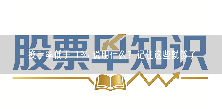 换手率低于 1% 说明什么？记住这些就够了