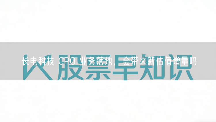 长电科技 CPO 业务落地，会带来新估值增量吗