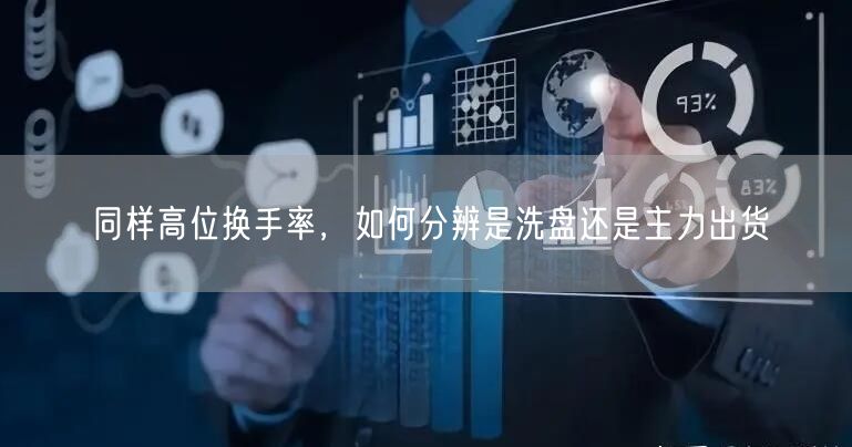 同样高位换手率，如何分辨是洗盘还是主力出货