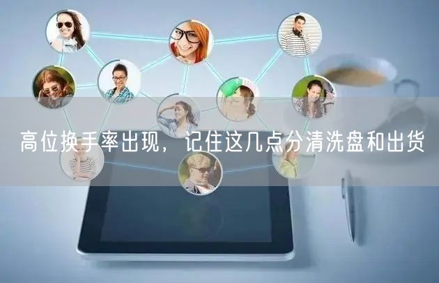 高位换手率出现，记住这几点分清洗盘和出货
