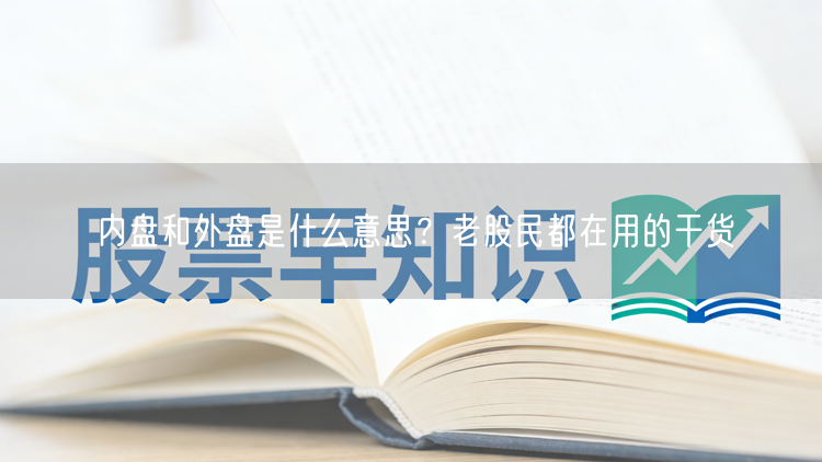 内盘和外盘是什么意思？老股民都在用的干货