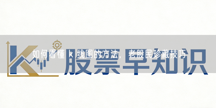 如何看懂 k 线图的方法，老股民珍藏技巧