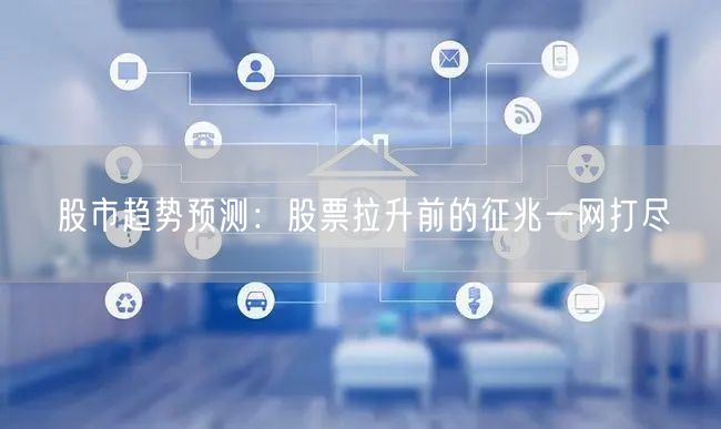 股市趋势预测：股票拉升前的征兆一网打尽