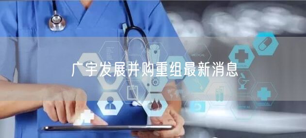 广宇发展并购重组最新消息