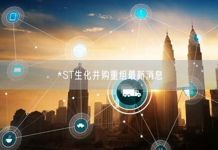 *ST生化并购重组最新消息
