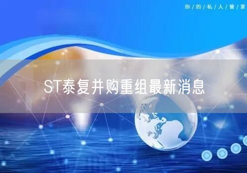 ST泰复并购重组最新消息