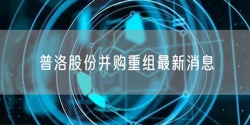 普洛股份并购重组最新消息