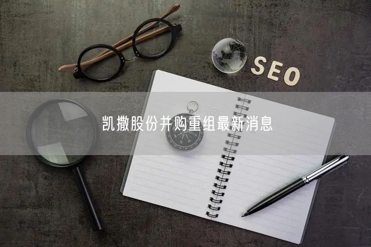 凯撒股份并购重组最新消息
