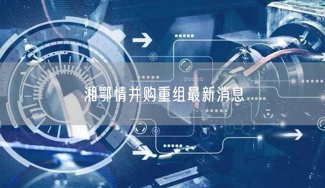 湘鄂情并购重组最新消息