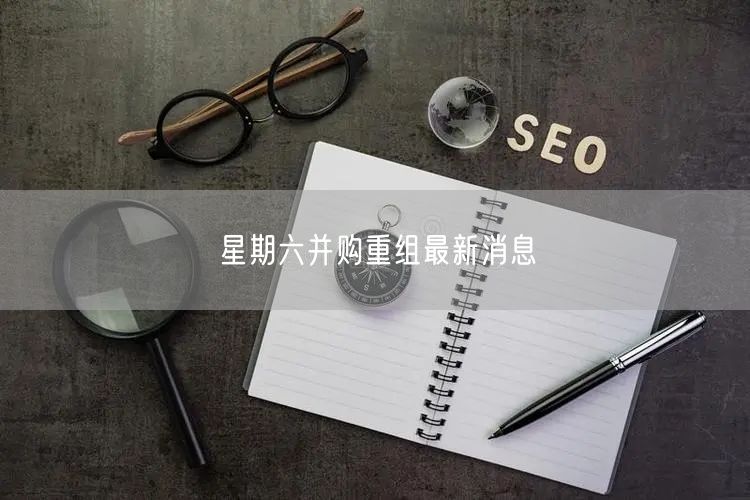星期六并购重组最新消息