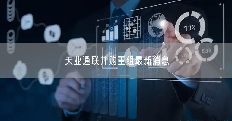 天业通联并购重组最新消息