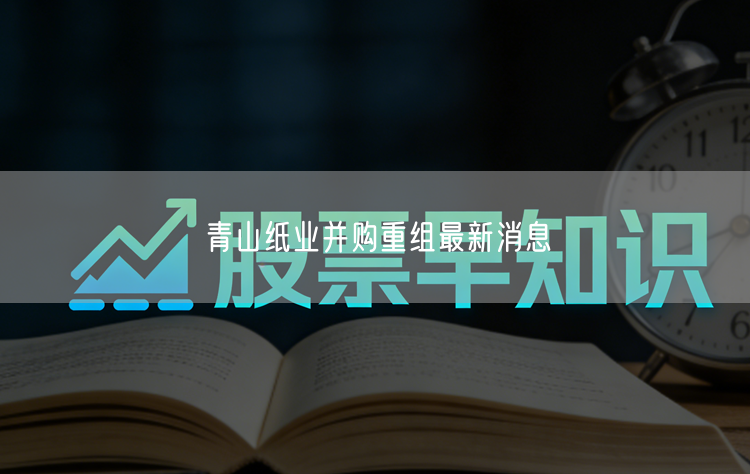 青山纸业并购重组最新消息
