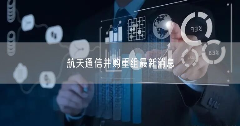 航天通信并购重组最新消息