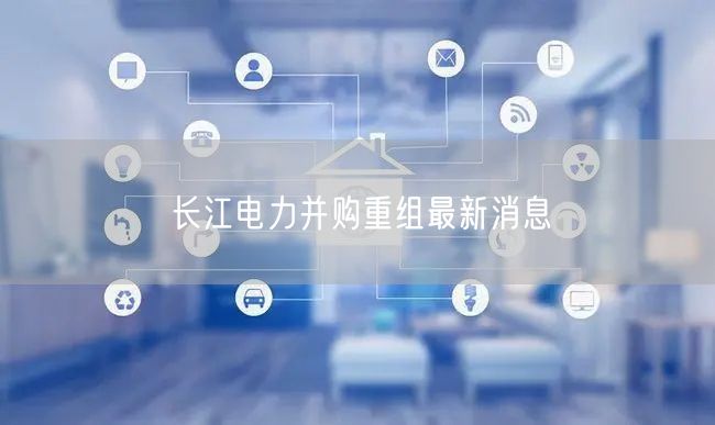 长江电力并购重组最新消息