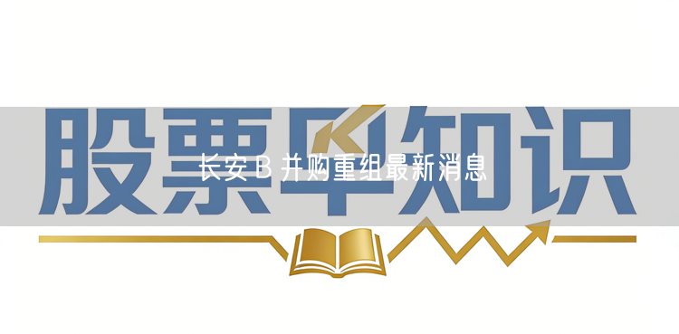 长安B并购重组最新消息