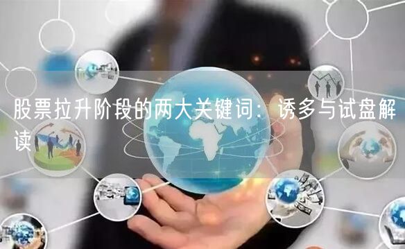 股票拉升阶段的两大关键词：诱多与试盘解读