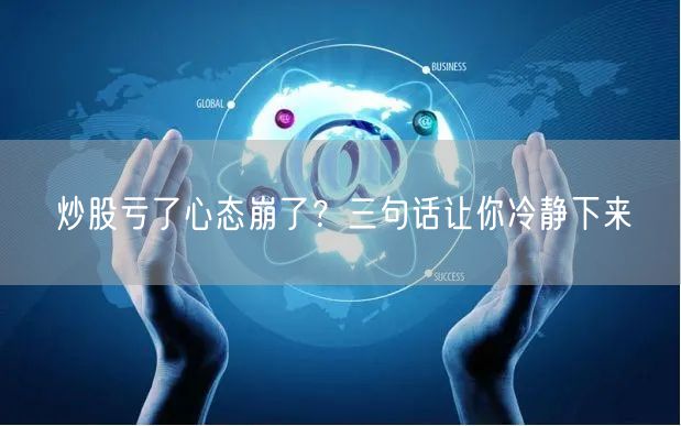 炒股亏了心态崩了？三句话让你冷静下来