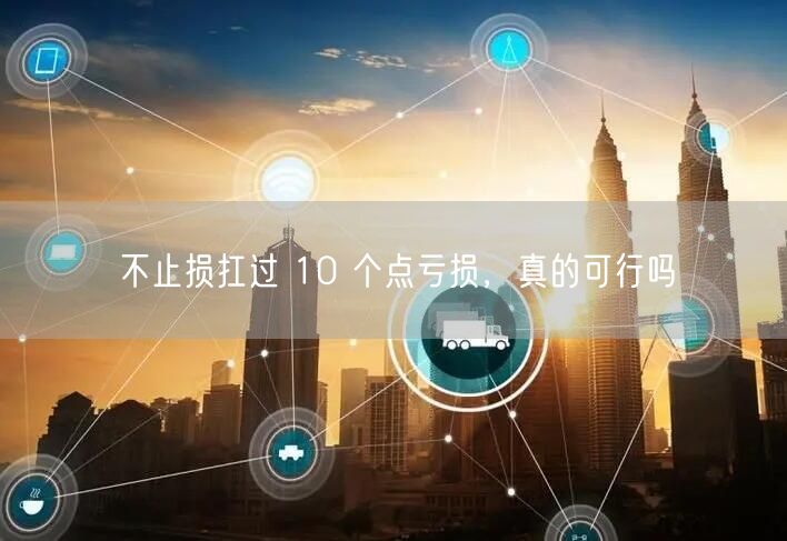 不止损扛过 10 个点亏损,真的可行吗